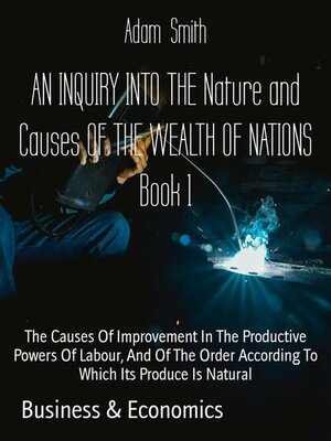 cover image of AN INQUIRY INTO THE Nature and Causes OF THE WEALTH OF NATIONS Book 1